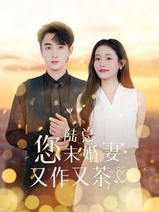 陆总您未婚妻又作又茶第01集